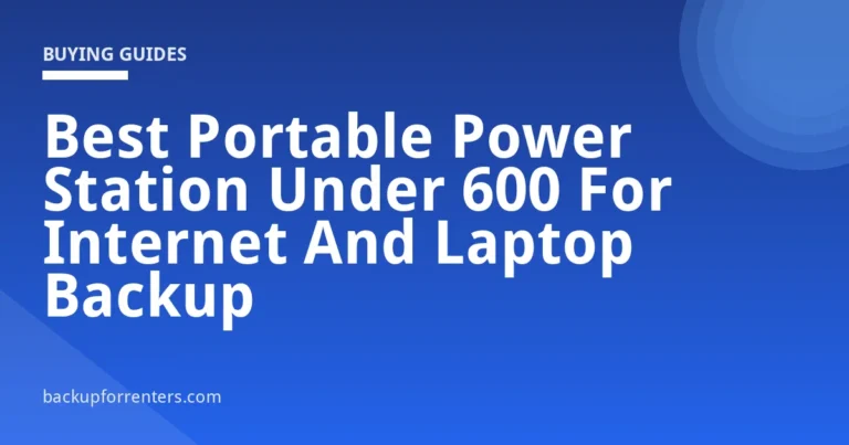 Best Portable Power Station Under 600 For Internet And Laptop Backup